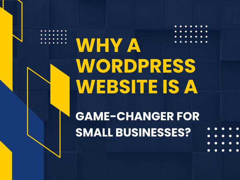 Why a WordPress Website is a Game-Changer for Small Businesses?